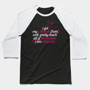 I Get My Attitude From Well Pretty Much All Of The Women Baseball T-Shirt